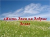 Жизнь дана на добрые дела! 
